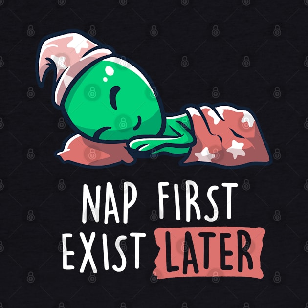 Nap First Exist Later - Funny Lazy Alien Space Gift by eduely